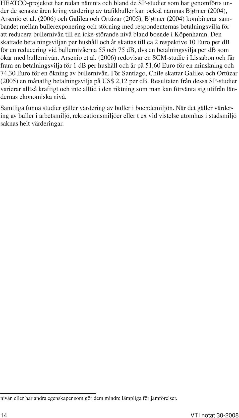 Bjørner (2004) kombinerar sambandet mellan bullerexponering och störning med respondenternas betalningsvilja för att reducera bullernivån till en icke-störande nivå bland boende i Köpenhamn.