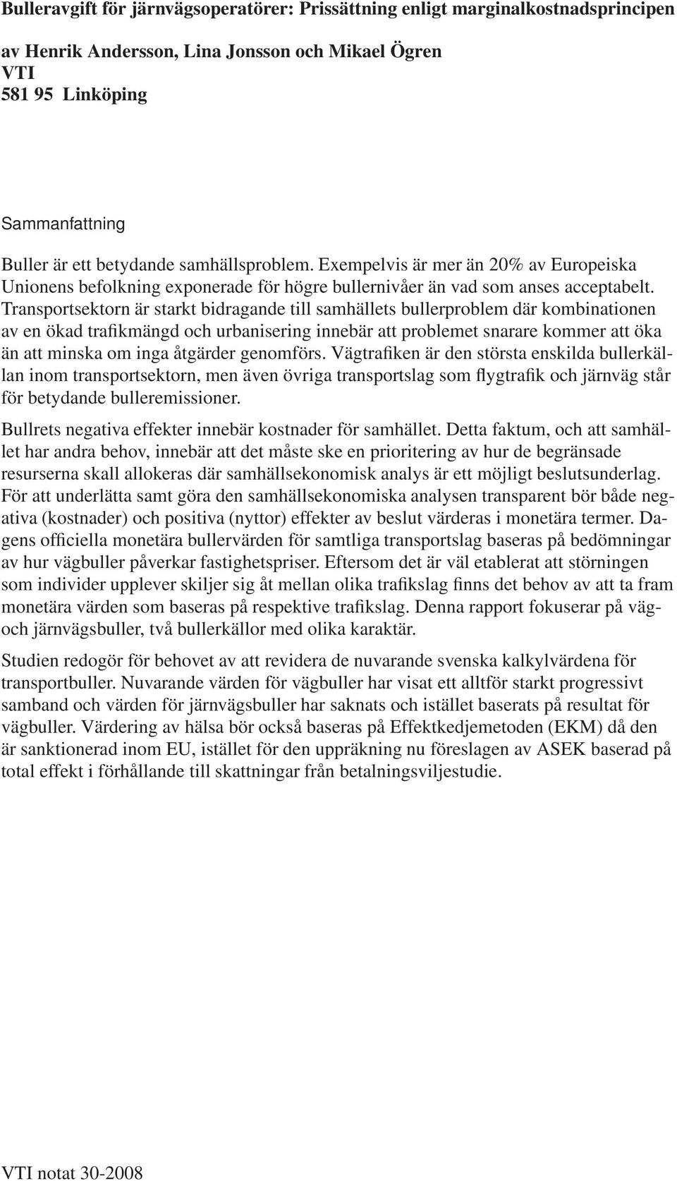 Transportsektorn är starkt bidragande till samhällets bullerproblem där kombinationen av en ökad trafikmängd och urbanisering innebär att problemet snarare kommer att öka än att minska om inga