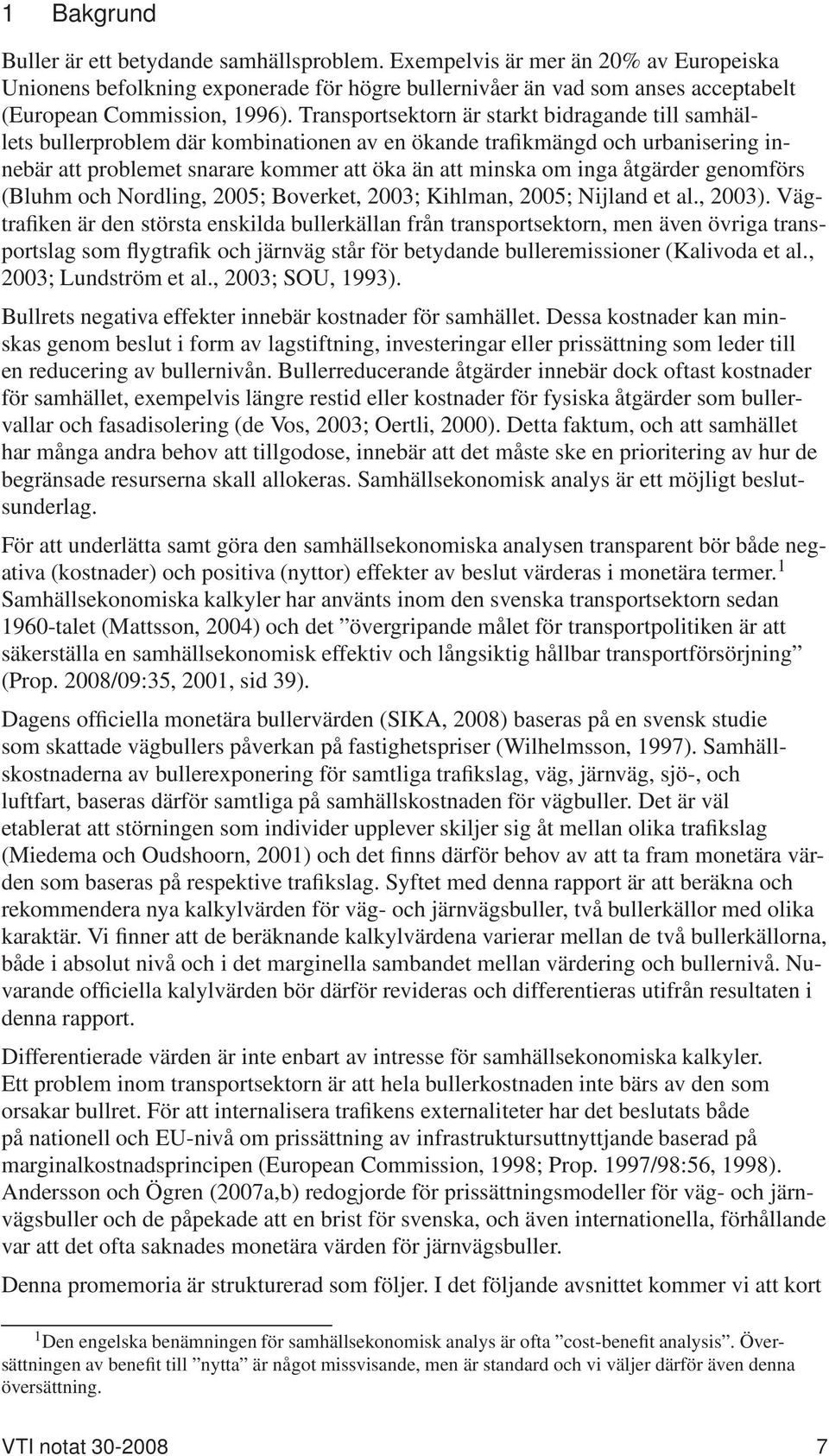 Transportsektorn är starkt bidragande till samhällets bullerproblem där kombinationen av en ökande trafikmängd och urbanisering innebär att problemet snarare kommer att öka än att minska om inga