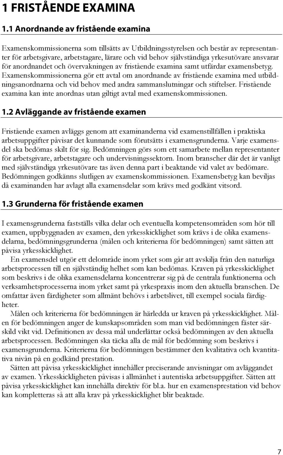 yrkesutövare ansvarar för anordnandet och övervakningen av fristående examina samt utfärdar examensbetyg.