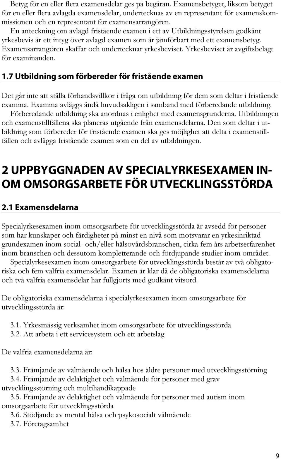 En anteckning om avlagd fristående examen i ett av Utbildningsstyrelsen godkänt yrkesbevis är ett intyg över avlagd examen som är jämförbart med ett examensbetyg.