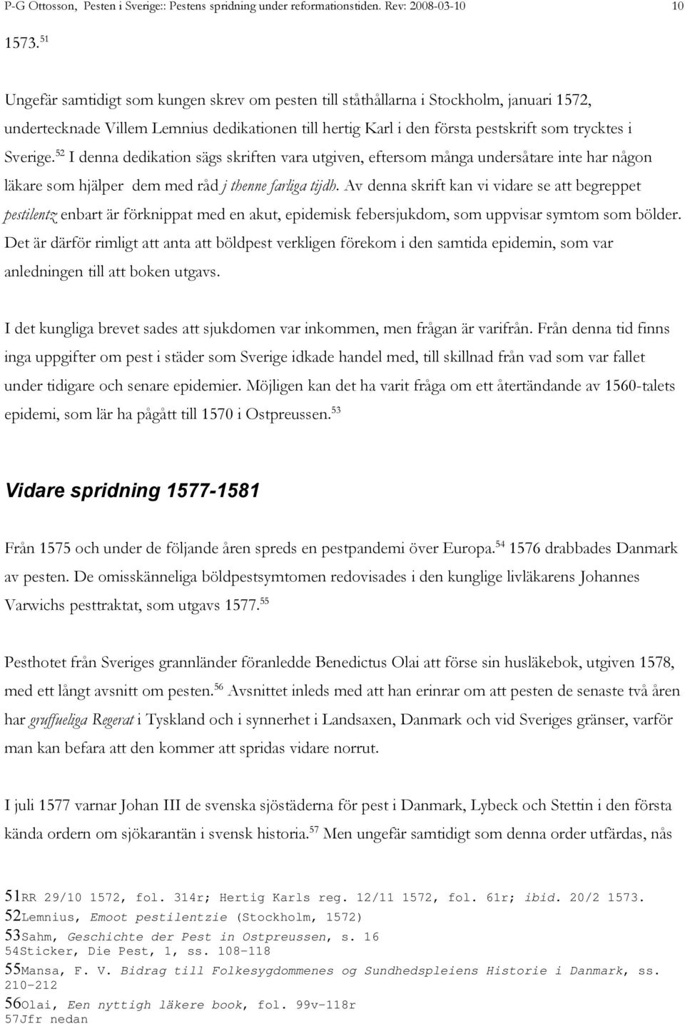52 I denna dedikation sägs skriften vara utgiven, eftersom många undersåtare inte har någon läkare som hjälper dem med råd j thenne farliga tijdh.