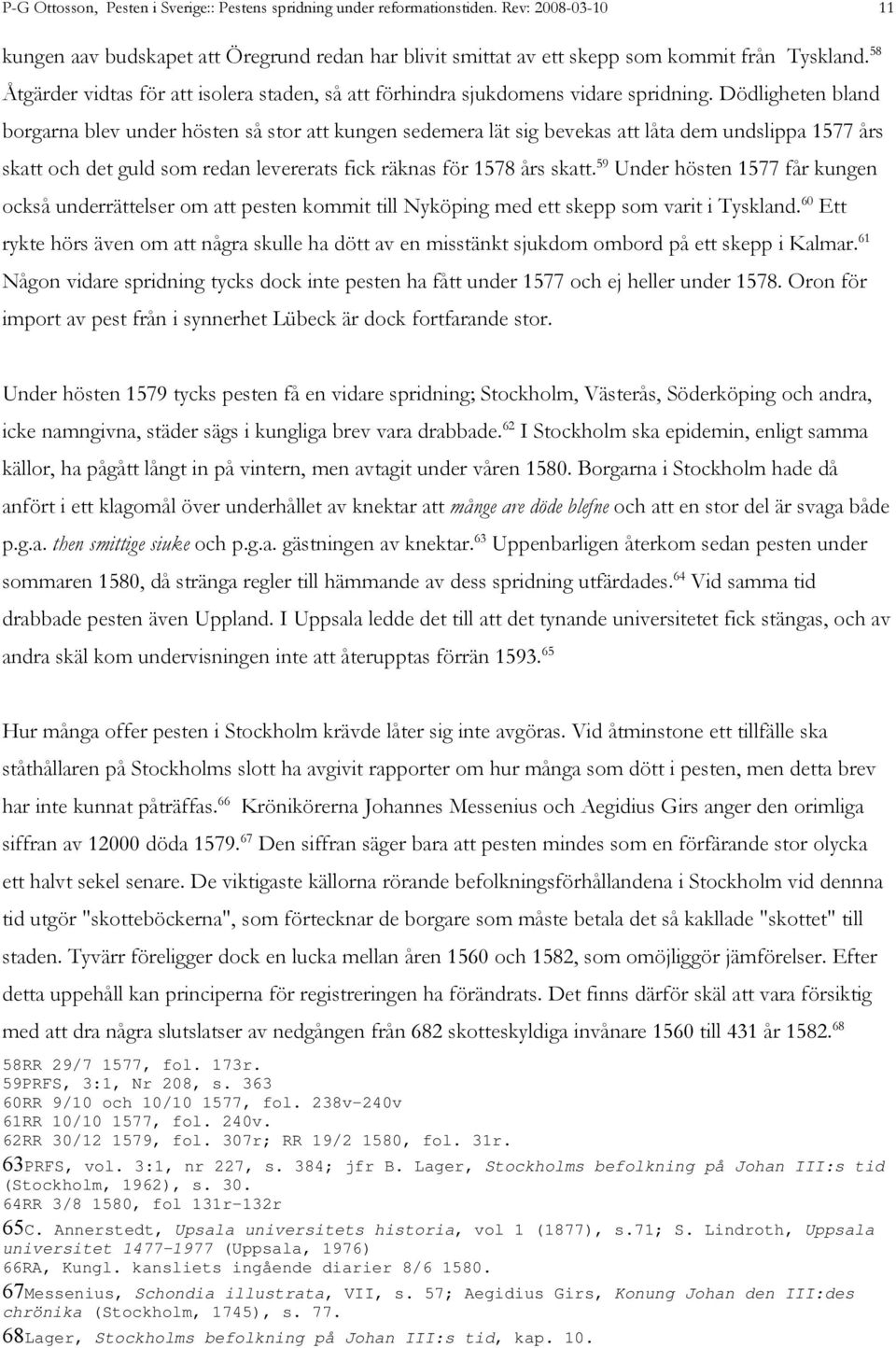 Dödligheten bland borgarna blev under hösten så stor att kungen sedemera lät sig bevekas att låta dem undslippa 1577 års skatt och det guld som redan levererats fick räknas för 1578 års skatt.