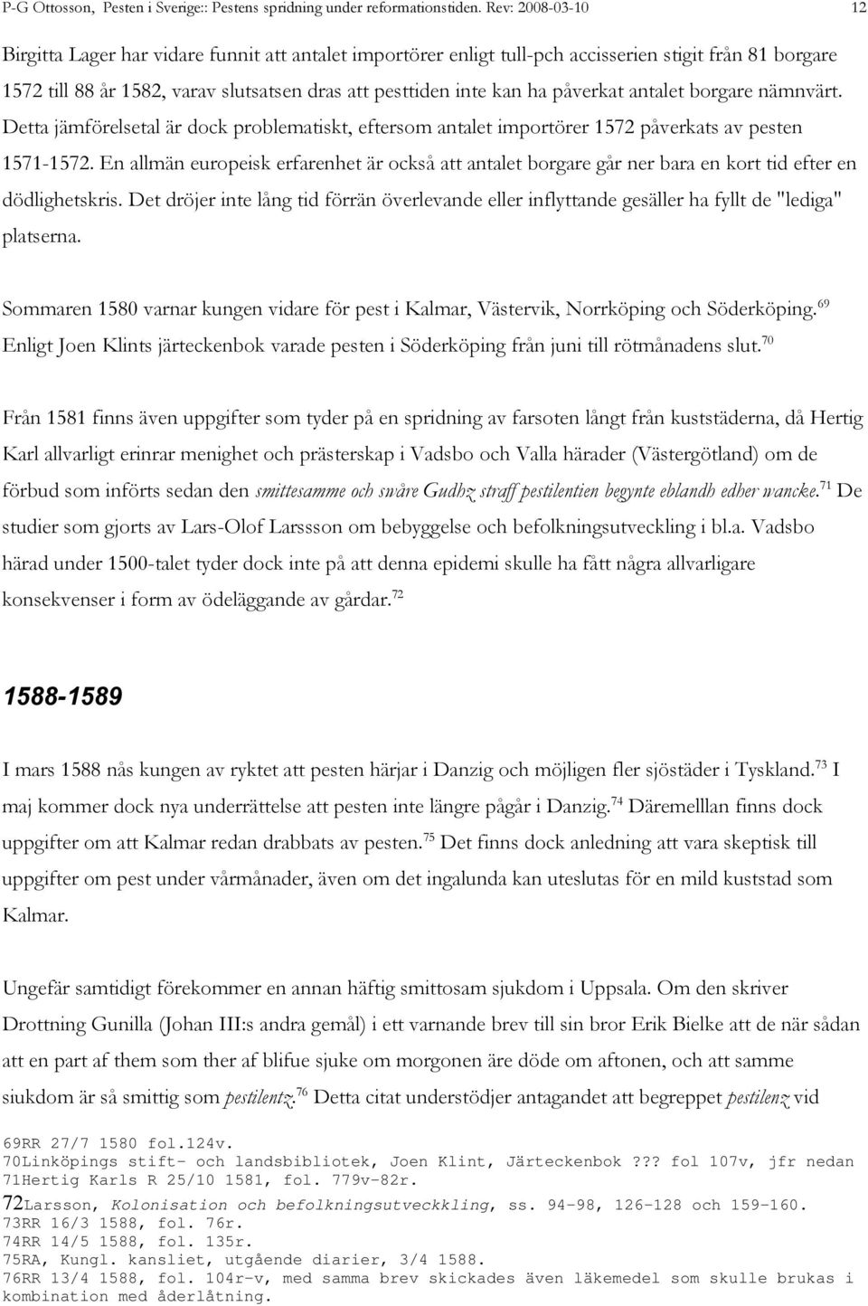 påverkat antalet borgare nämnvärt. Detta jämförelsetal är dock problematiskt, eftersom antalet importörer 1572 påverkats av pesten 1571-1572.