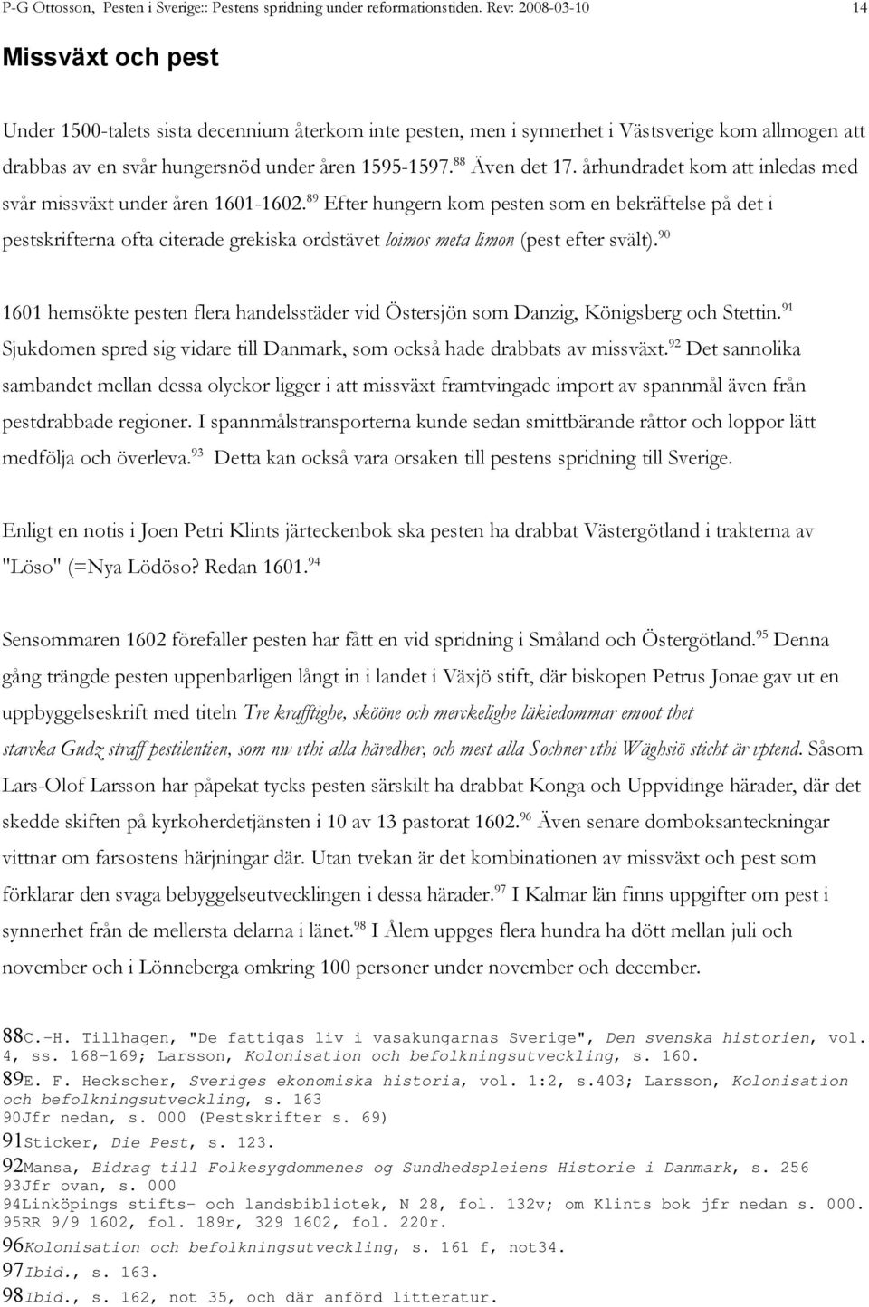 88 Även det 17. århundradet kom att inledas med svår missväxt under åren 1601-1602.