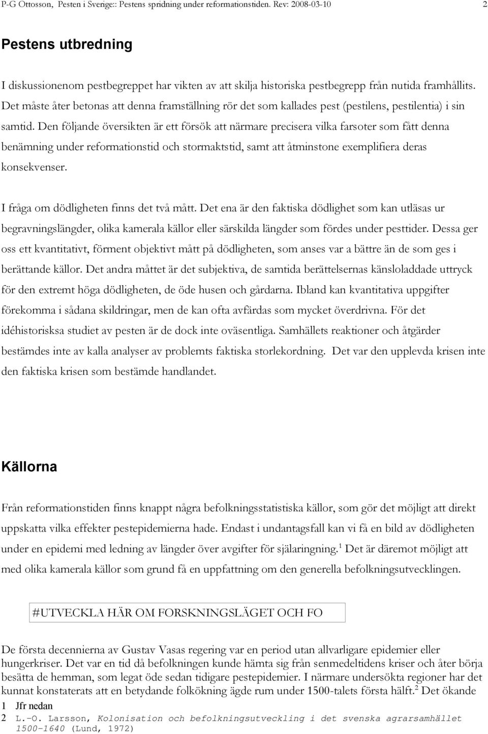 Det måste åter betonas att denna framställning rör det som kallades pest (pestilens, pestilentia) i sin samtid.
