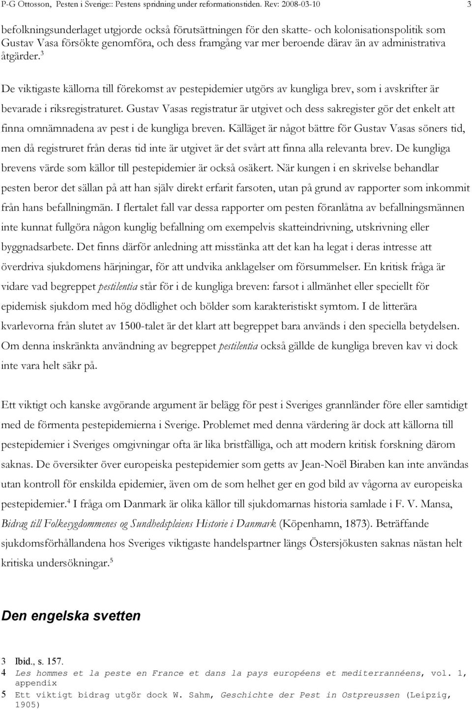 administrativa åtgärder. 3 De viktigaste källorna till förekomst av pestepidemier utgörs av kungliga brev, som i avskrifter är bevarade i riksregistraturet.