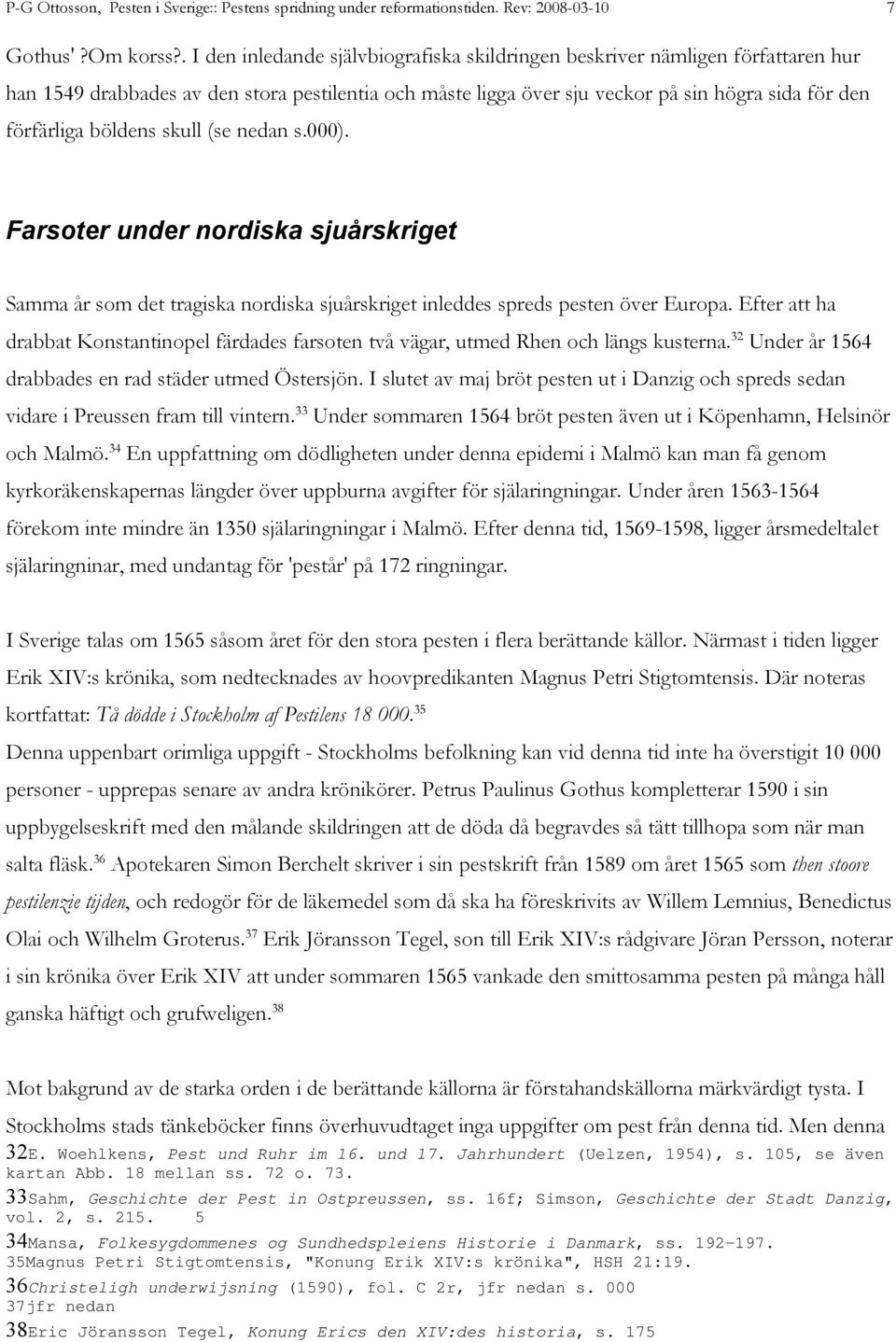 böldens skull (se nedan s.000). Farsoter under nordiska sjuårskriget Samma år som det tragiska nordiska sjuårskriget inleddes spreds pesten över Europa.
