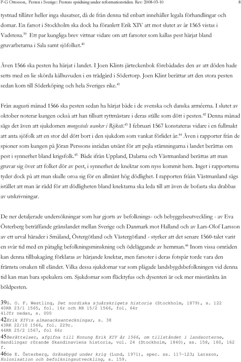 En farsot i Stockholm ska dock ha föranlett Erik XIV att mot slutet av år 1565 vistas i Vadstena.