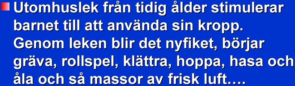 Genom leken blir det nyfiket, börjar gräva,