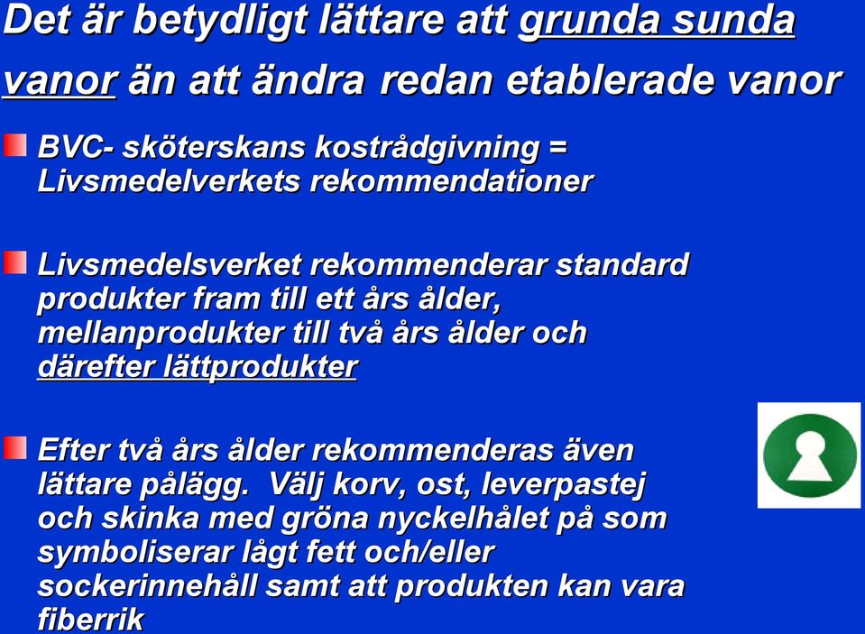 mellanprodukter till två års ålder och därefter lättprodukter Efter två års ålder rekommenderas även lättare pålägg.