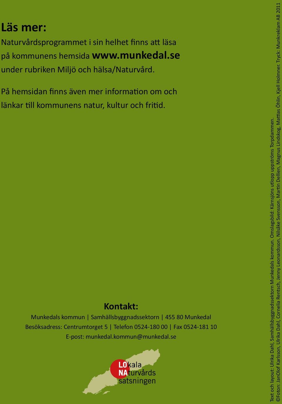 Kontakt: Munkedals kommun Samhällsbyggnadssektorn 455 80 Munkedal Besöksadress: Centrumtorget 5 Telefon 0524-180 00 Fax 0524-181 10 E-post: munkedal.kommun@munkedal.