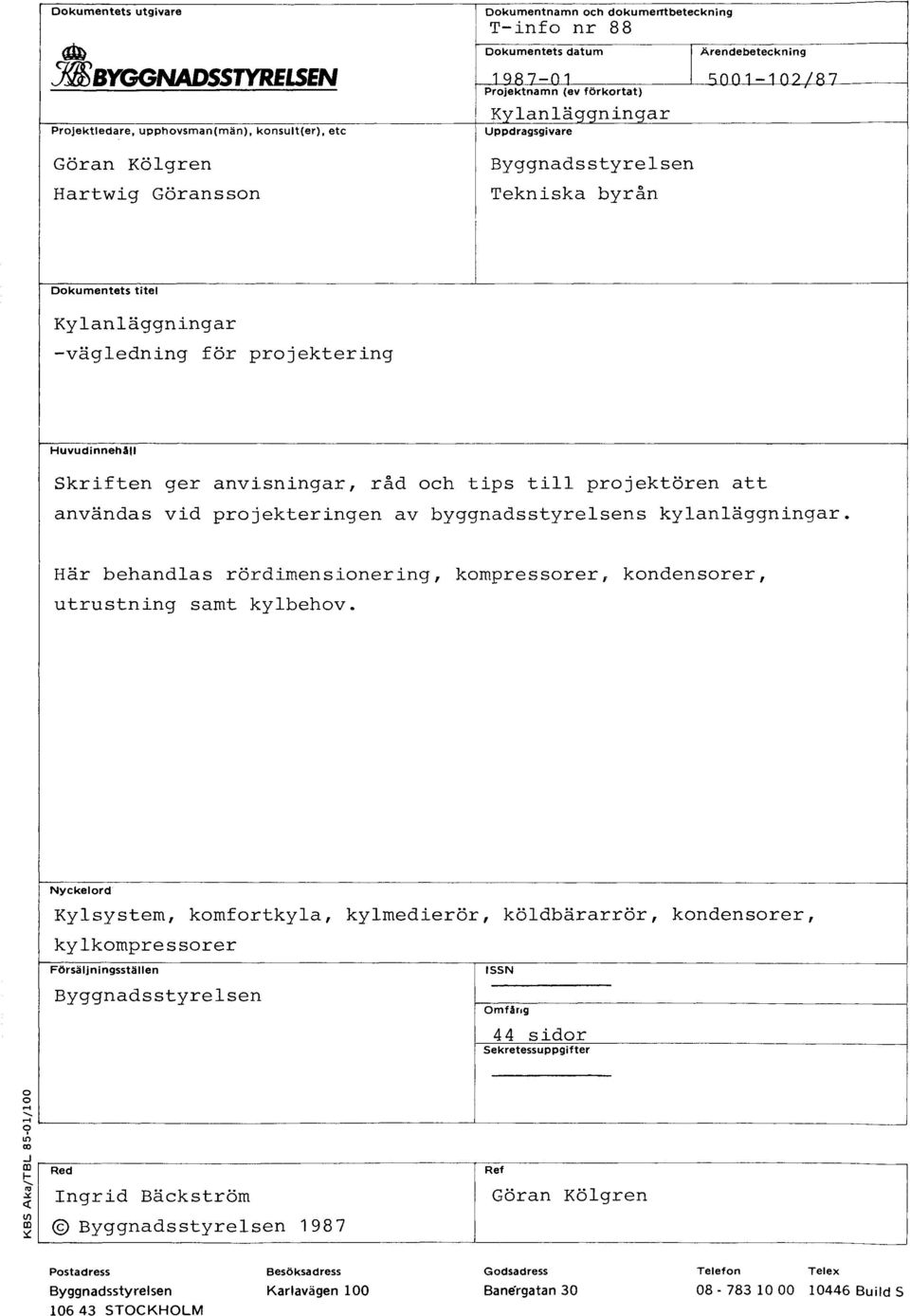 anvsnngar råd och tps tll projektören att användas vd projekterngen av byggnadsstyrelsens kylanläggnngar. Här behandlas rördmensonerng kompressorer kondensorer utrustnng samt kylbehov.