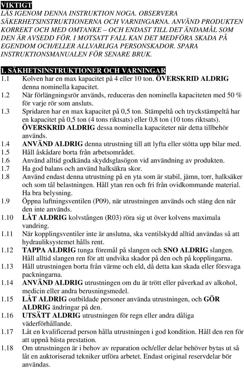 1 Kolven har en max kapacitet på 4 eller 10 ton. ÖVERSKRID ALDRIG denna nominella kapacitet. 1.2 När förlängningsrör används, reduceras den nominella kapaciteten med 50 % för varje rör som ansluts. 1.3 Spridaren har en max kapacitet på 0,5 ton.