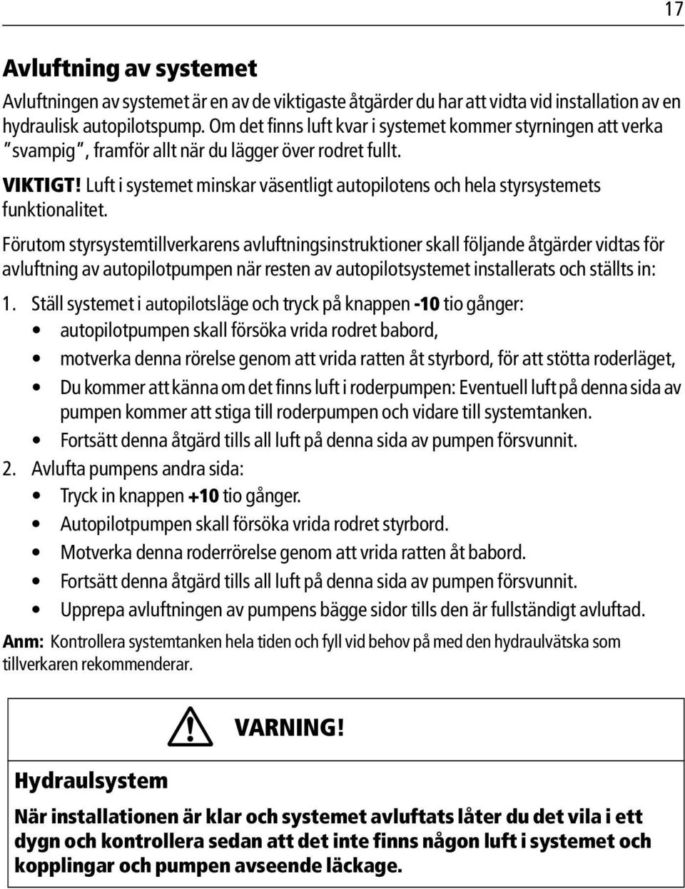 Luft i systemet minskar väsentligt autopilotens och hela styrsystemets funktionalitet.
