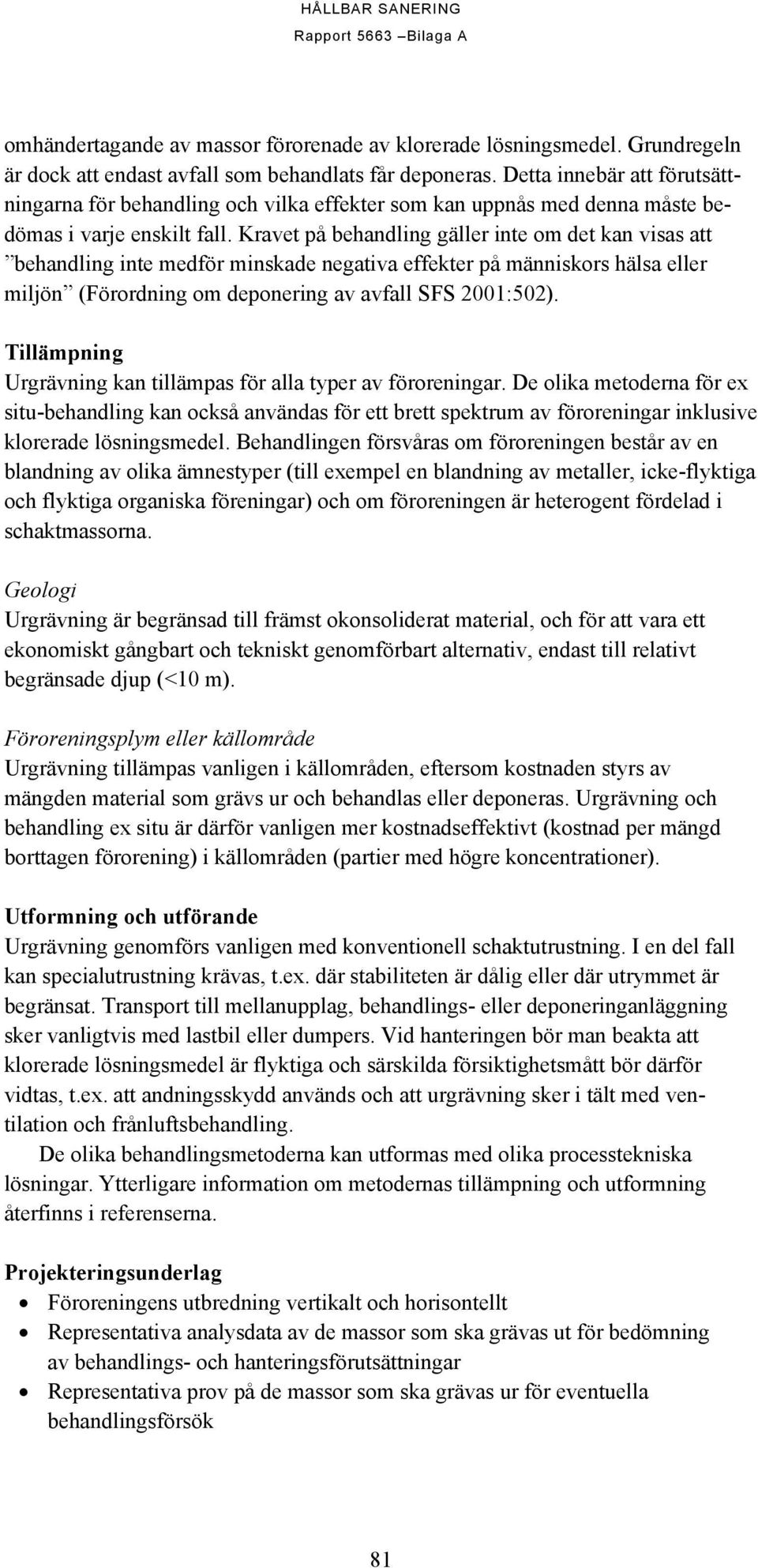 Kravet på behandling gäller inte om det kan visas att behandling inte medför minskade negativa effekter på människors hälsa eller miljön (Förordning om deponering av avfall SFS 2001:502).