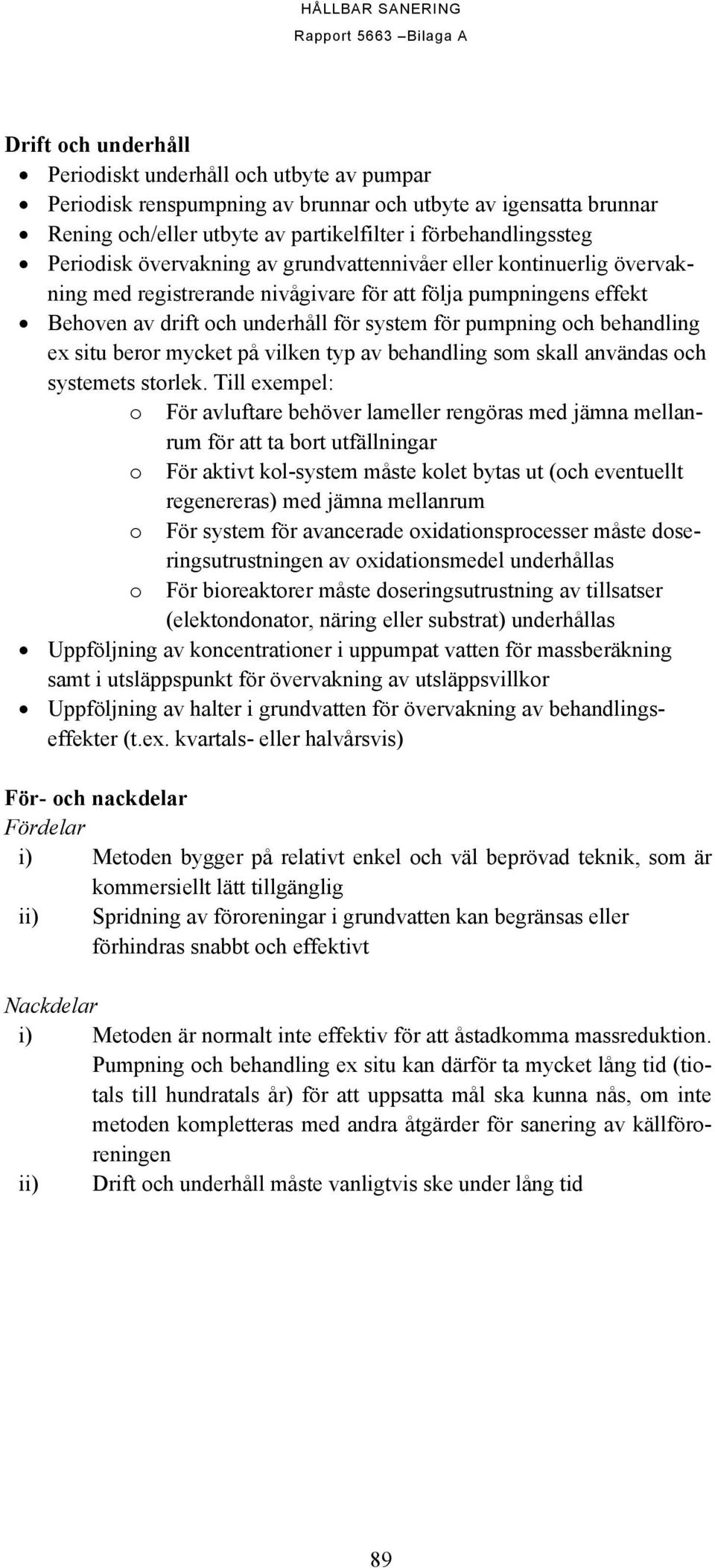 behandling ex situ beror mycket på vilken typ av behandling som skall användas och systemets storlek.