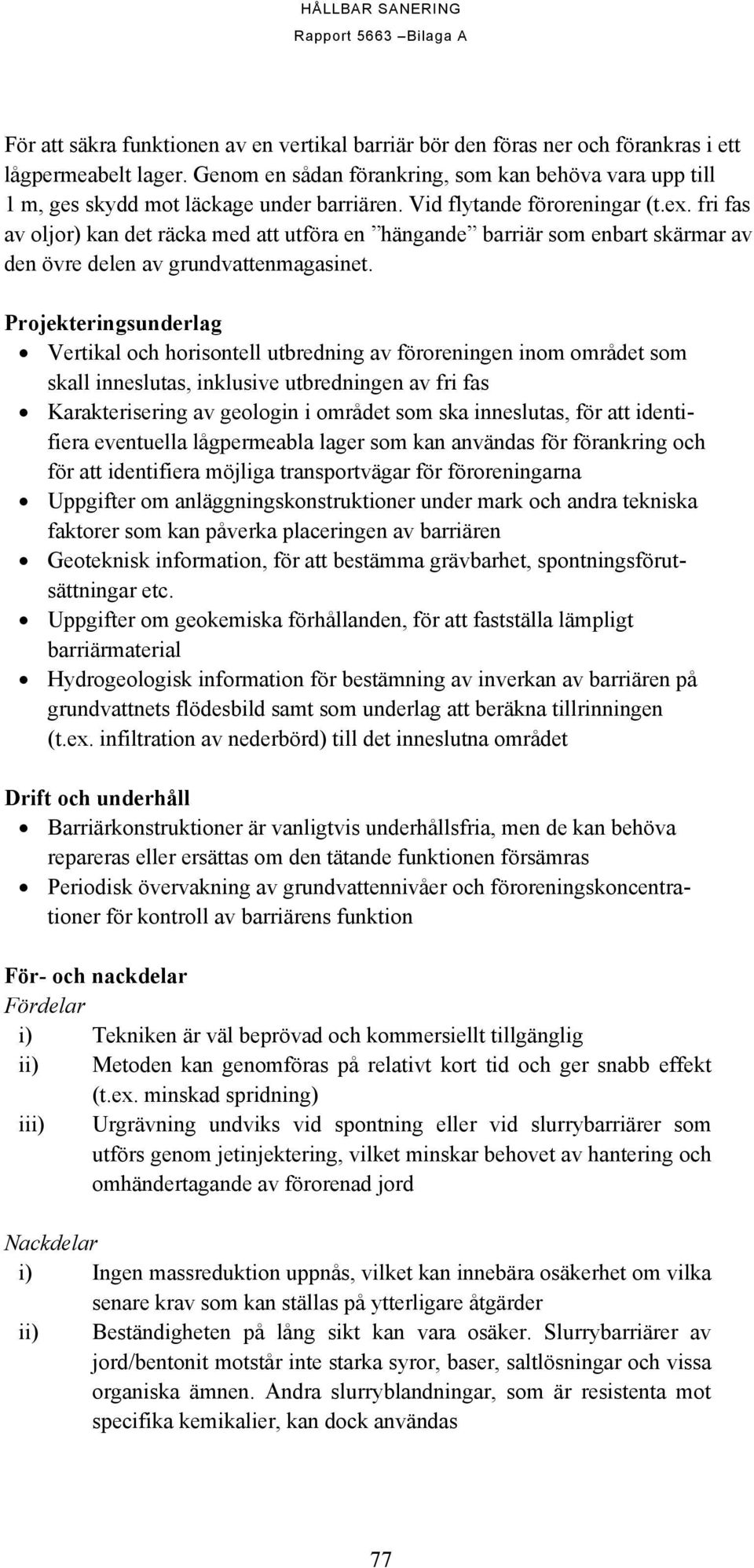 fri fas av oljor) kan det räcka med att utföra en hängande barriär som enbart skärmar av den övre delen av grundvattenmagasinet.