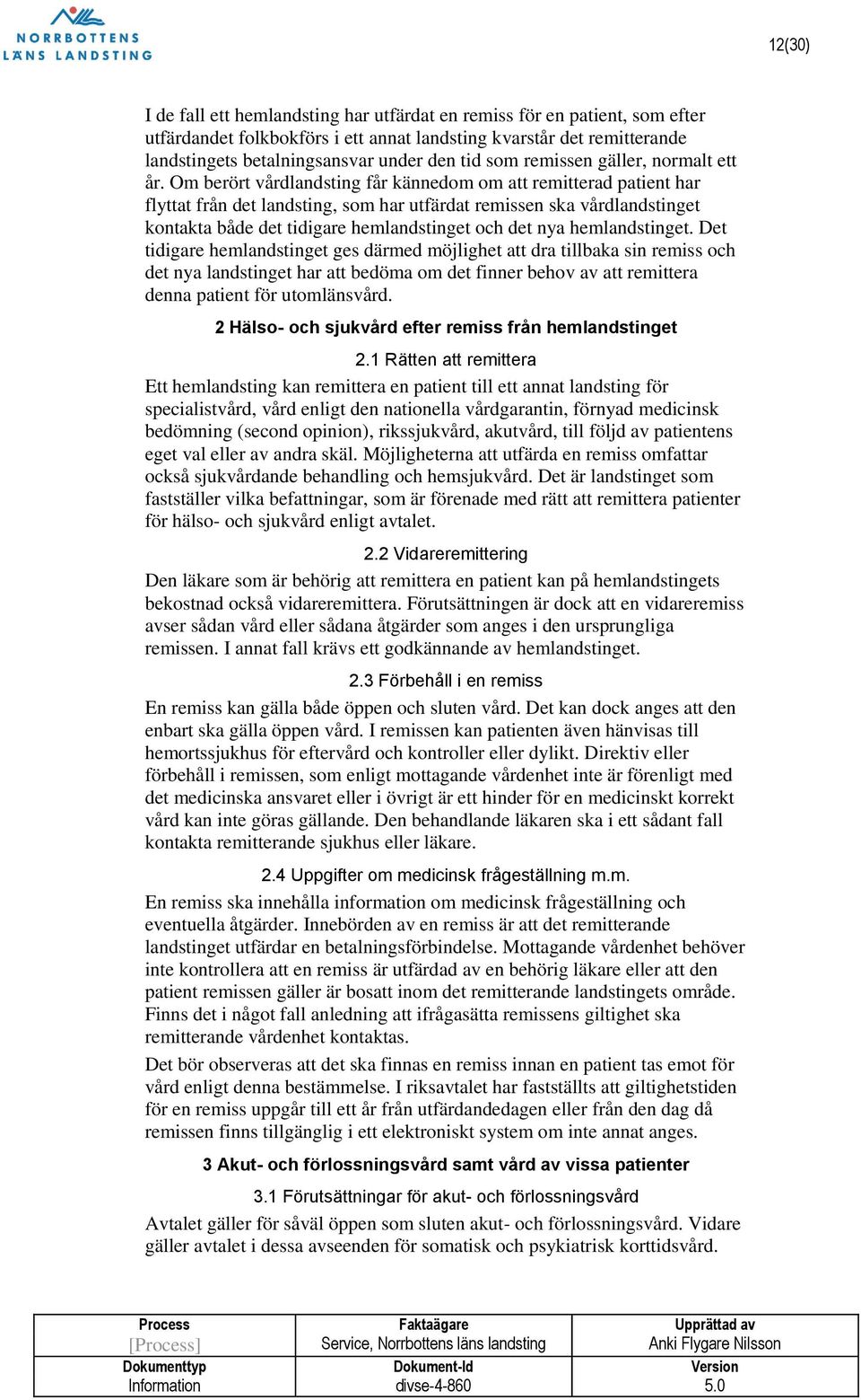 Om berört vårdlandsting får kännedom om att remitterad patient har flyttat från det landsting, som har utfärdat remissen ska vårdlandstinget kontakta både det tidigare hemlandstinget och det nya