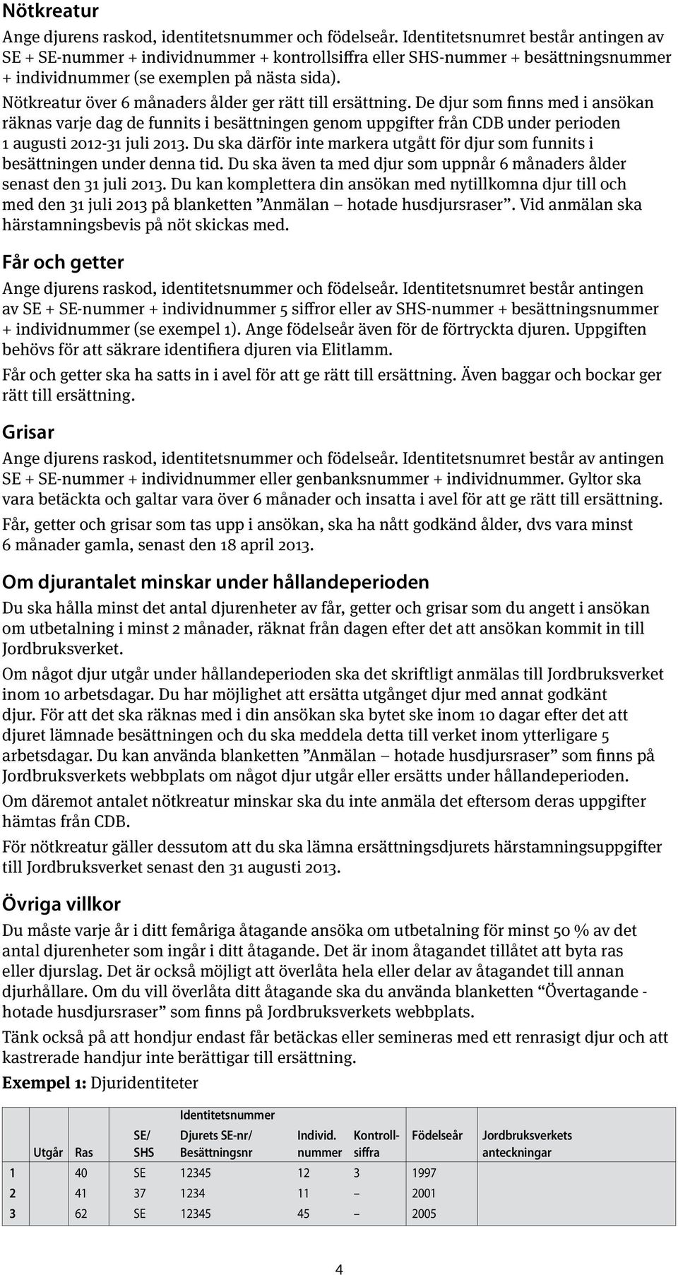 Nötkreatur över 6 månaders ålder ger rätt till ersättning.