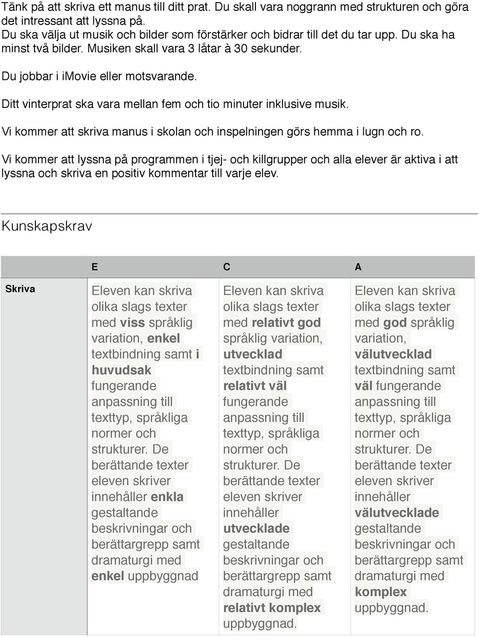 Ditt vinterprat ska vara mellan fem och tio minuter inklusive musik. Vi kommer att skriva manus i skolan och inspelningen görs hemma i lugn och ro.