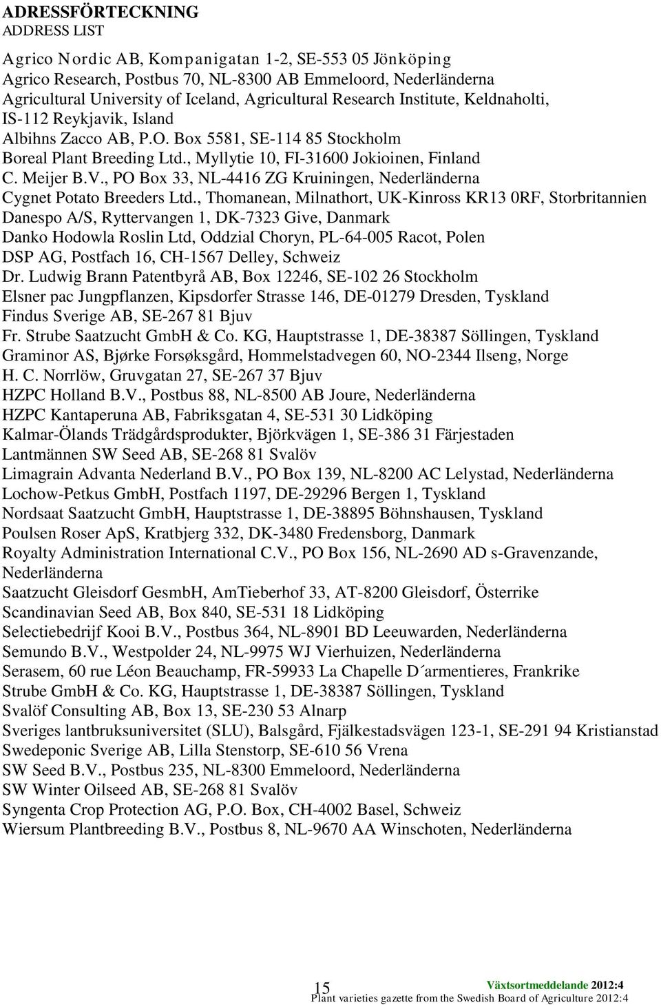 , PO Box 33, NL-4416 ZG Kruiningen, Nederländerna Cygnet Potato Breeders Ltd.