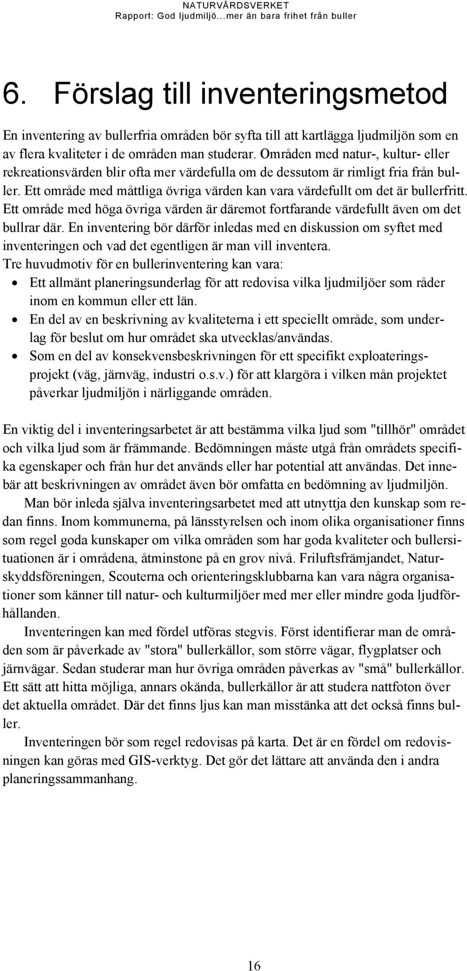 Ett område med måttliga övriga värden kan vara värdefullt om det är bullerfritt. Ett område med höga övriga värden är däremot fortfarande värdefullt även om det bullrar där.