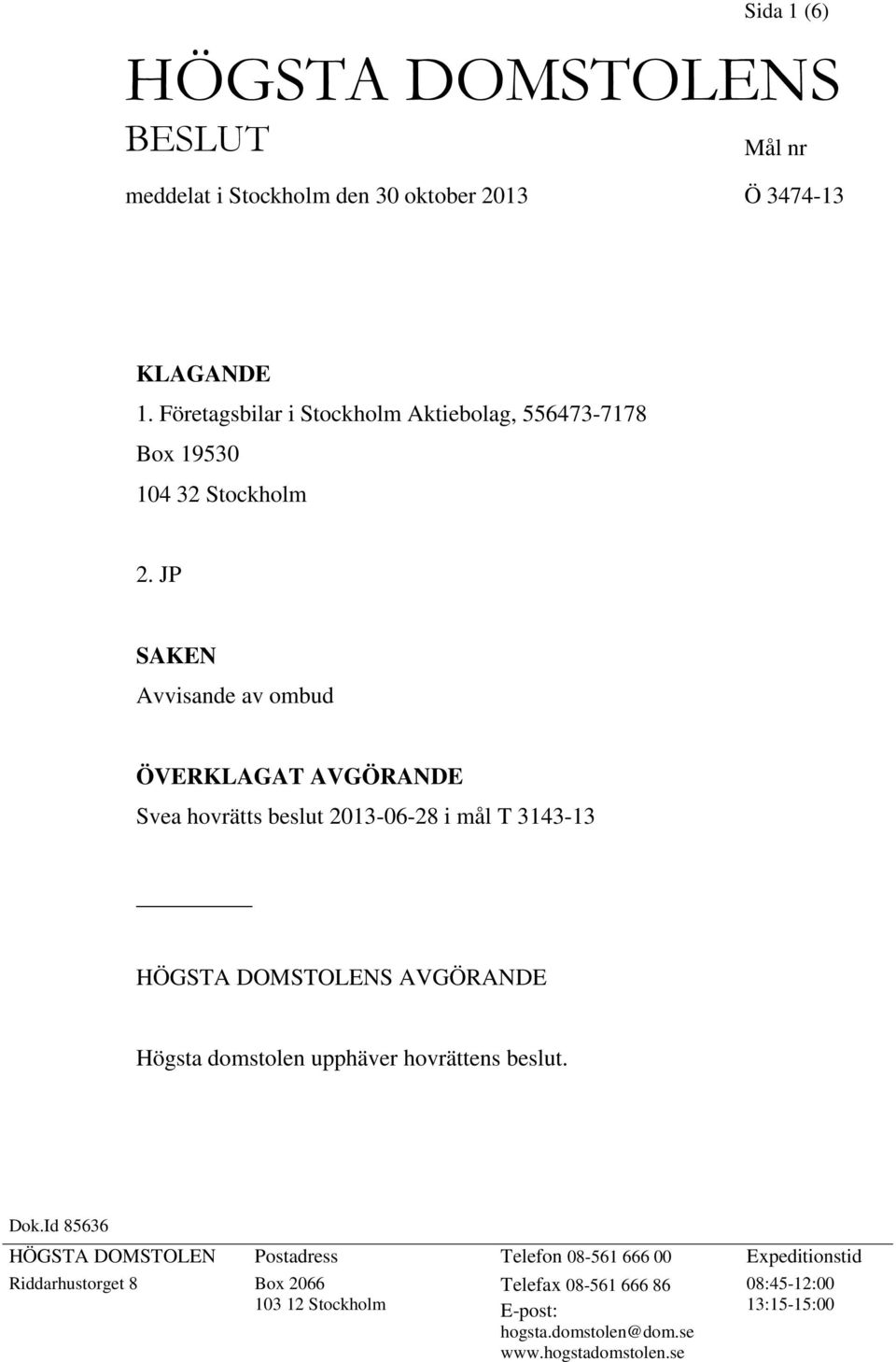 JP SAKEN Avvisande av ombud ÖVERKLAGAT AVGÖRANDE Svea hovrätts beslut 2013-06-28 i mål T 3143-13 HÖGSTA DOMSTOLENS AVGÖRANDE Högsta domstolen