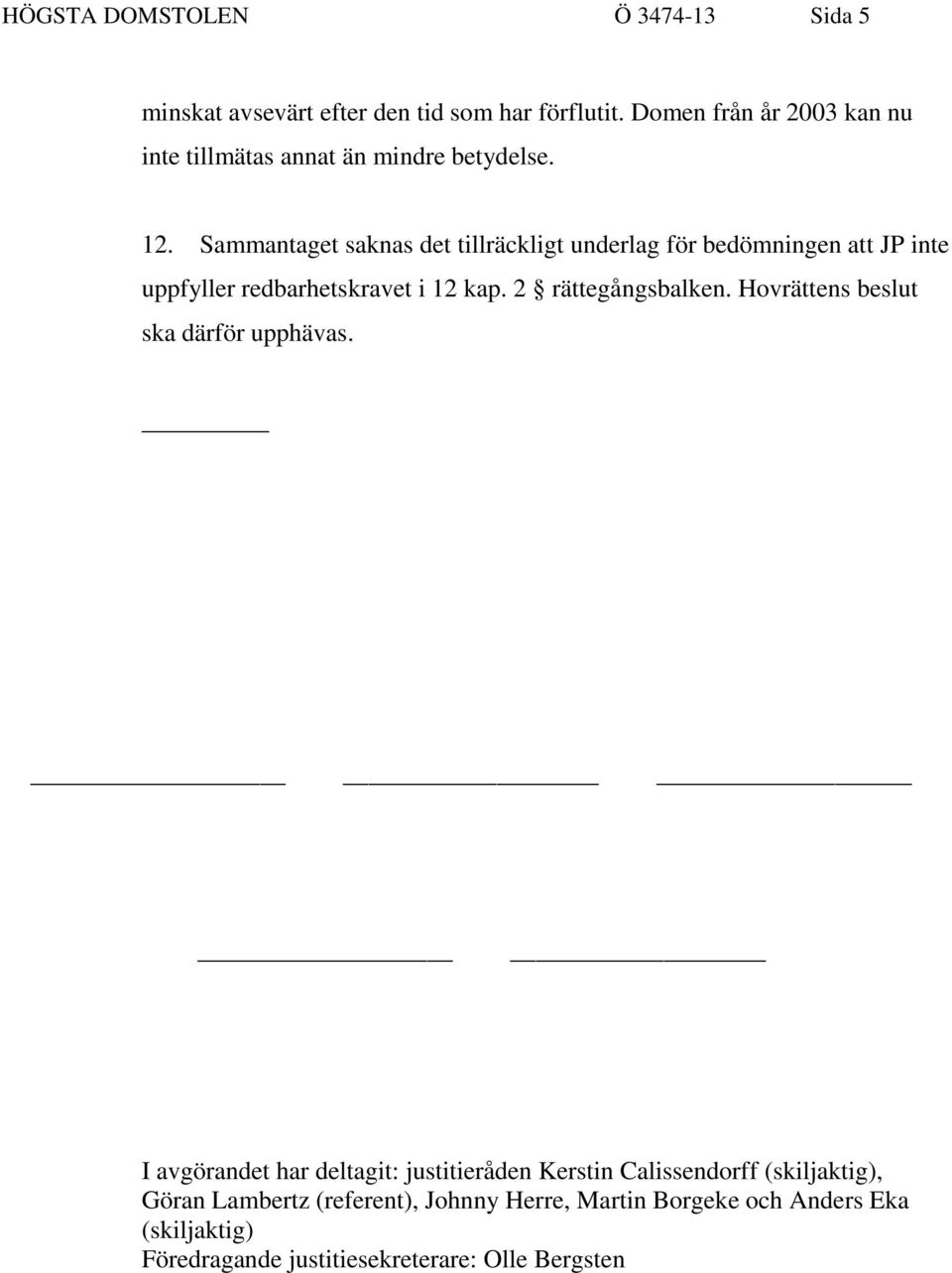 Sammantaget saknas det tillräckligt underlag för bedömningen att JP inte uppfyller redbarhetskravet i 12 kap. 2 rättegångsbalken.