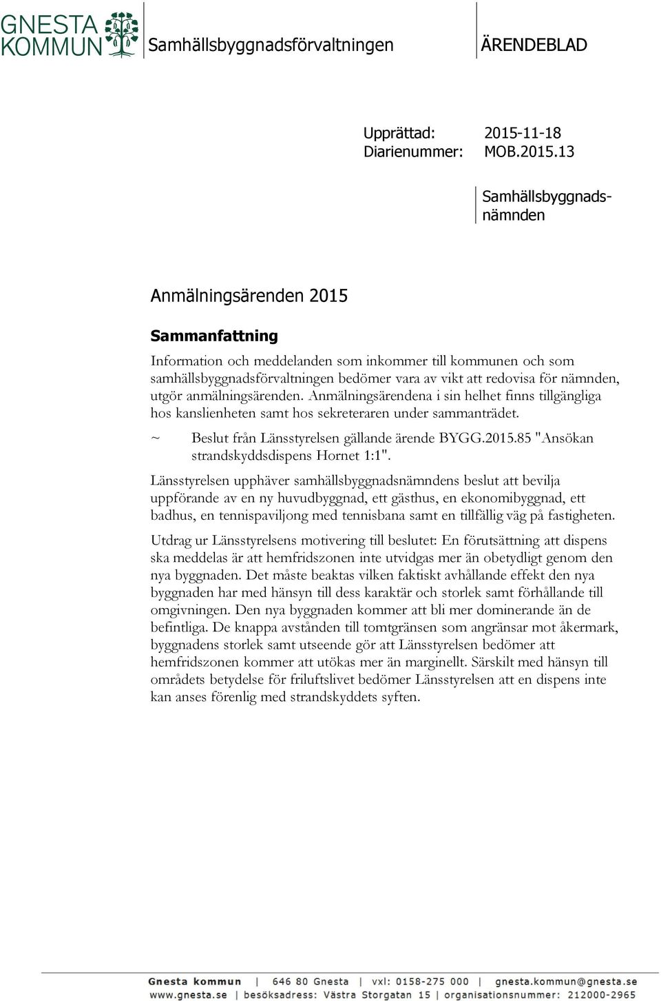 13 Samhällsbyggnadsnämnden Anmälningsärenden 2015 Sammanfattning Information och meddelanden som inkommer till kommunen och som samhällsbyggnadsförvaltningen bedömer vara av vikt att redovisa för