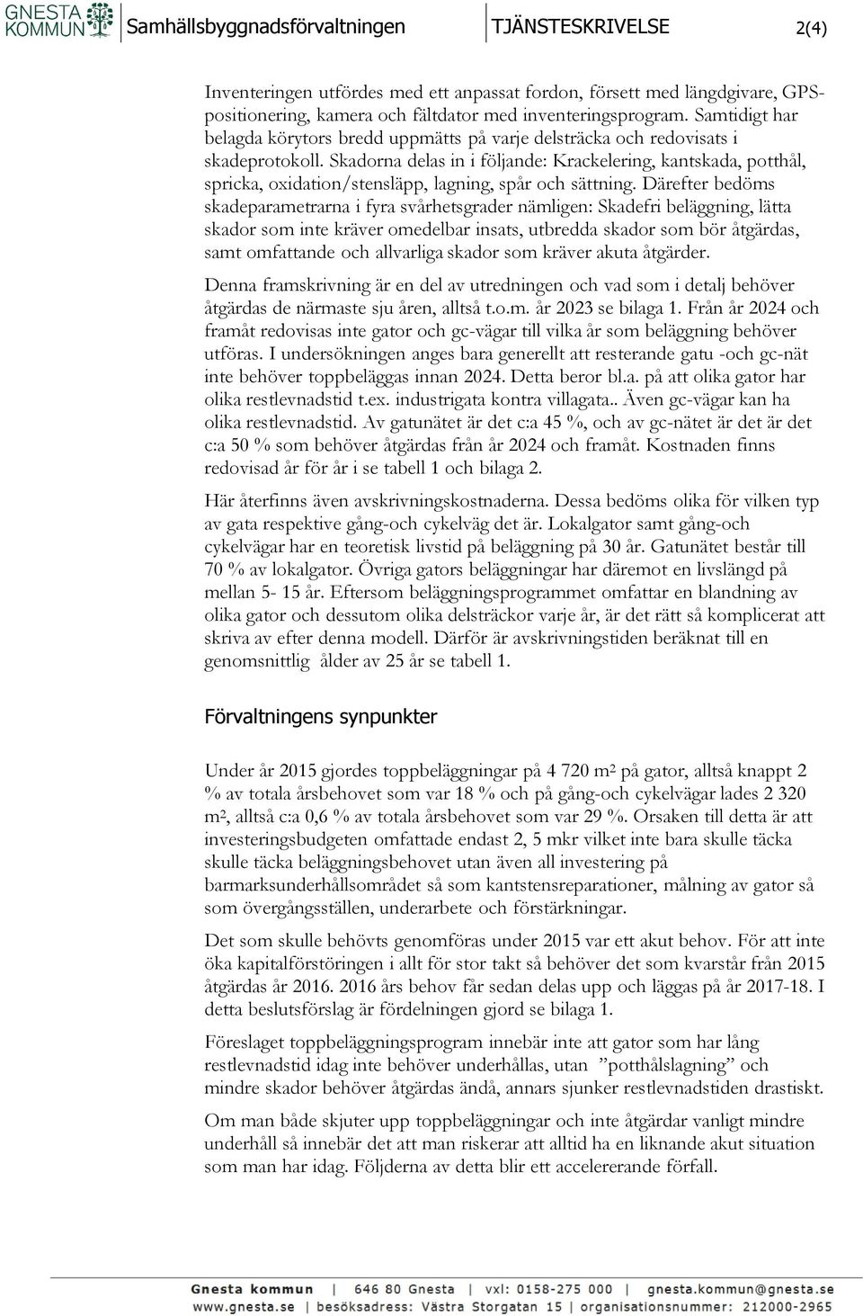 Skadorna delas in i följande: Krackelering, kantskada, potthål, spricka, oxidation/stensläpp, lagning, spår och sättning.