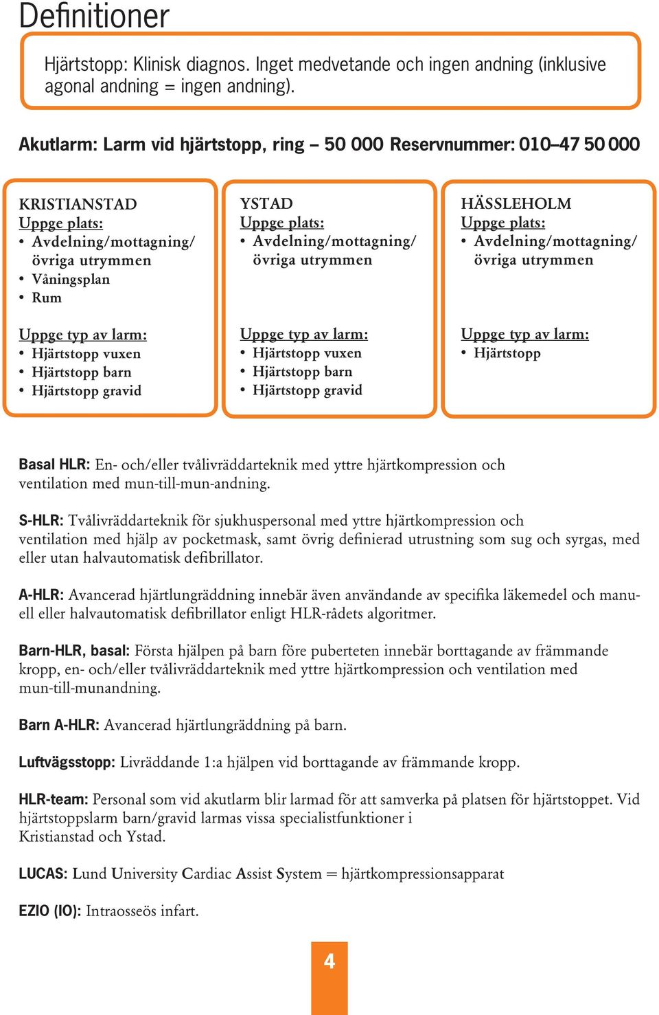 barn Hjärtstopp gravid Ystad Uppge plats: Avdelning/mottagning/ övriga utrymmen Uppge typ av larm: Hjärtstopp vuxen Hjärtstopp barn Hjärtstopp gravid Hässleholm Uppge plats: Avdelning/mottagning/