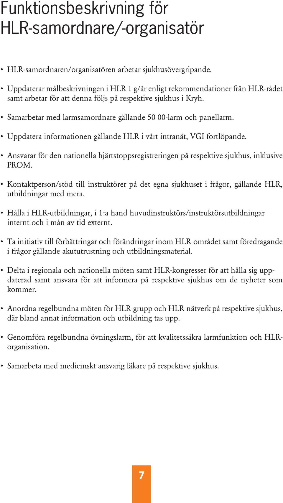 Samarbetar med larmsamordnare gällande 50 00-larm och panellarm. Uppdatera informationen gällande HLR i vårt intranät, VGI fortlöpande.