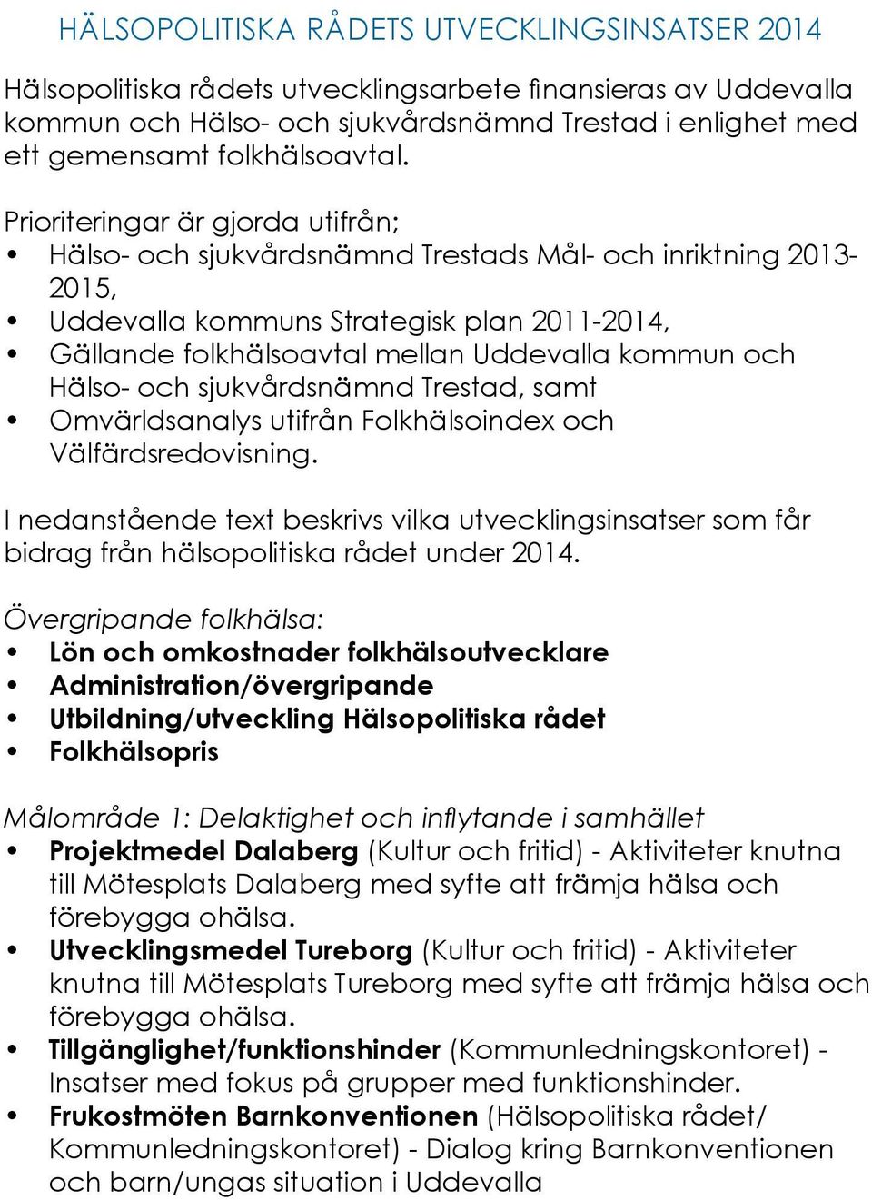 Prioriteringar är gjorda utifrån; Hälso- och sjukvårdsnämnd Trestads Mål- och inriktning 2013-2015, Uddevalla kommuns Strategisk plan 2011-2014, Gällande folkhälsoavtal mellan Uddevalla kommun och