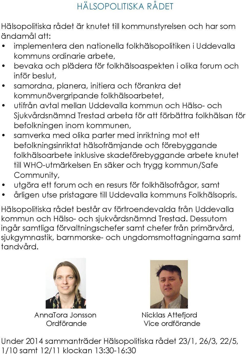 Sjukvårdsnämnd Trestad arbeta för att förbättra folkhälsan för befolkningen inom kommunen, samverka med olika parter med inriktning mot ett befolkningsinriktat hälsofrämjande och förebyggande