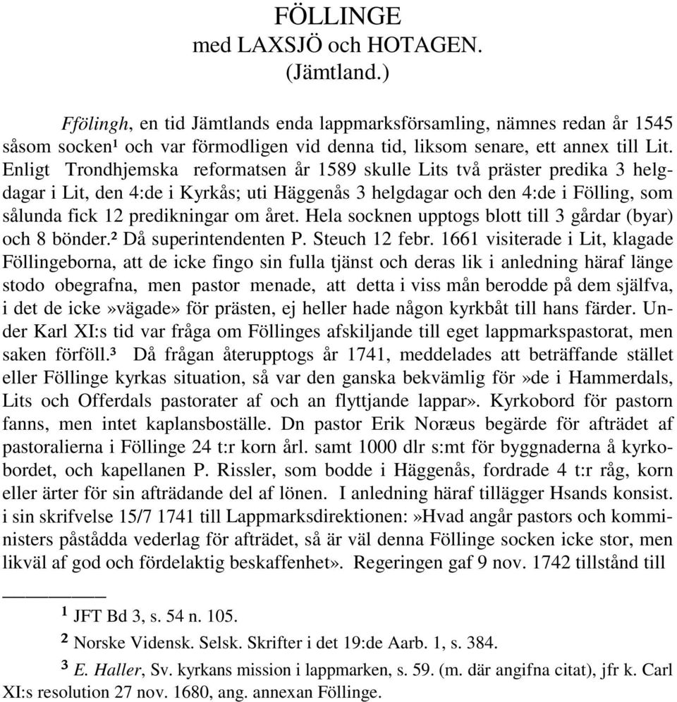 Enligt Trondhjemska reformatsen år 1589 skulle Lits två präster predika 3 helgdagar i Lit, den 4:de i Kyrkås; uti Häggenås 3 helgdagar och den 4:de i Fölling, som sålunda fick 12 predikningar om året.