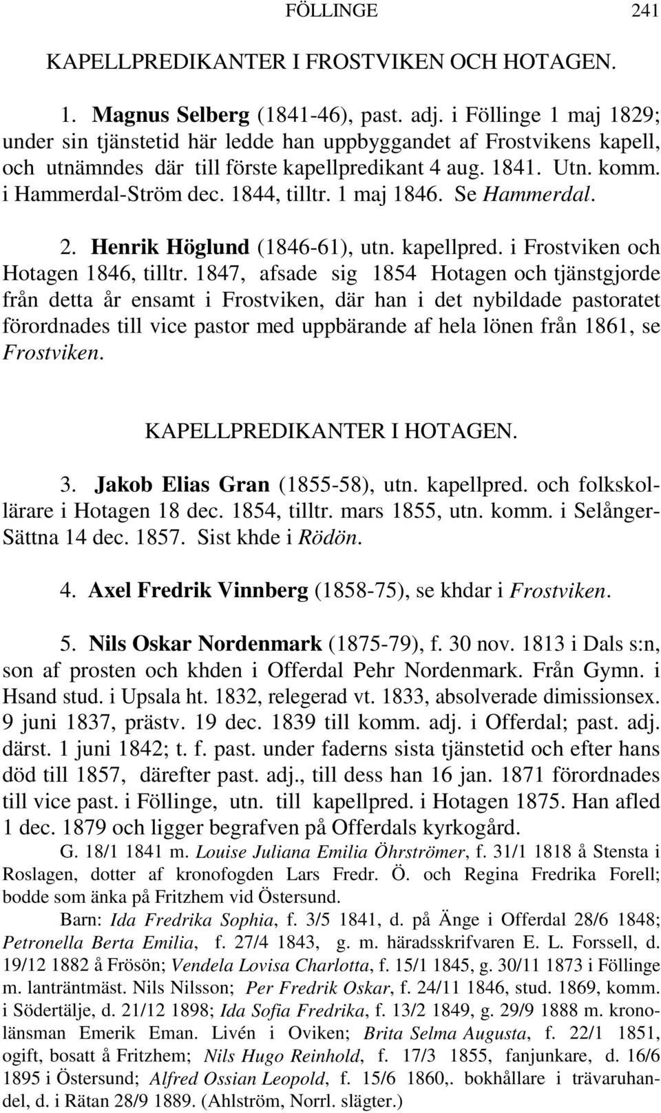 1 maj 1846. Se Hammerdal. 2. Henrik Höglund (1846-61), utn. kapellpred. i Frostviken och Hotagen 1846, tilltr.