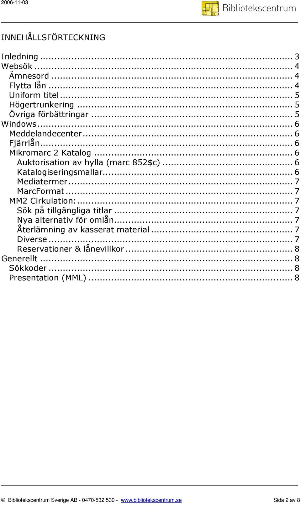 .. 7 MarcFormat... 7 MM2 Cirkulation:... 7 Sök på tillgängliga titlar... 7 Nya alternativ för omlån... 7 Återlämning av kasserat material... 7 Diverse.