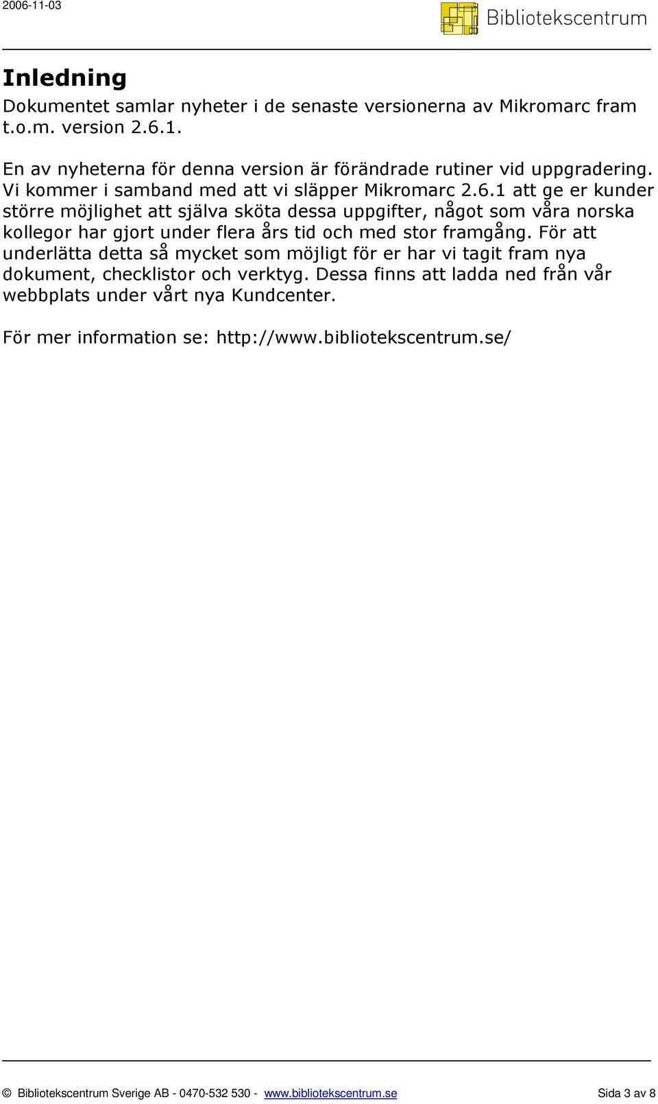 1 att ge er kunder större möjlighet att själva sköta dessa uppgifter, något som våra norska kollegor har gjort under flera års tid och med stor framgång.