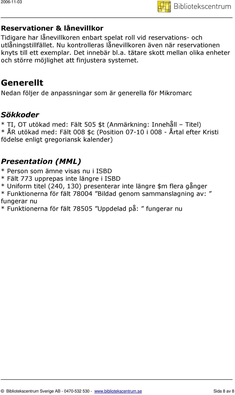 Generellt Nedan följer de anpassningar som är generella för Mikromarc Sökkoder * TI, OT utökad med: Fält 505 $t (Anmärkning: Innehåll Titel) * ÅR utökad med: Fält 008 $c (Position 07-10 i 008 - Årtal