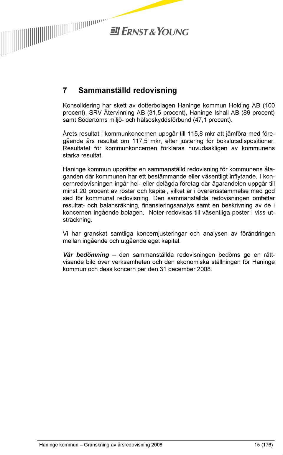 Resultatet för kommunkoncernen förklaras huvudsakligen av kommunens starka resultat.