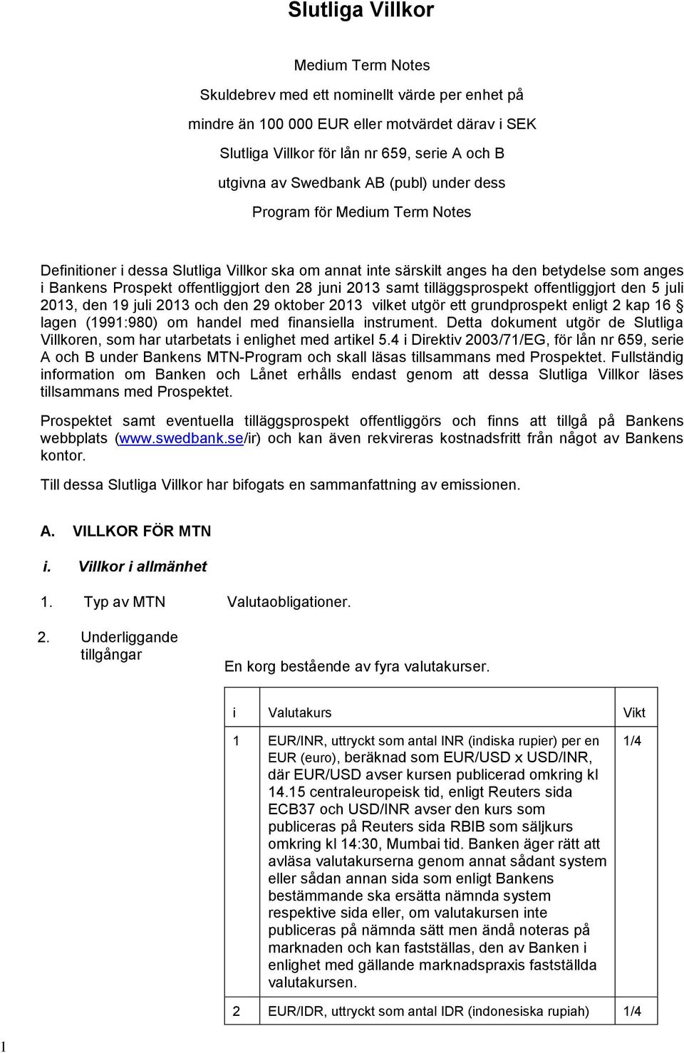 samt tilläggsprospekt offentliggjort den 5 juli 2013, den 19 juli 2013 och den 29 oktober 2013 vilket utgör ett grundprospekt enligt 2 kap 16 lagen (1991:980) om handel med finansiella instrument.