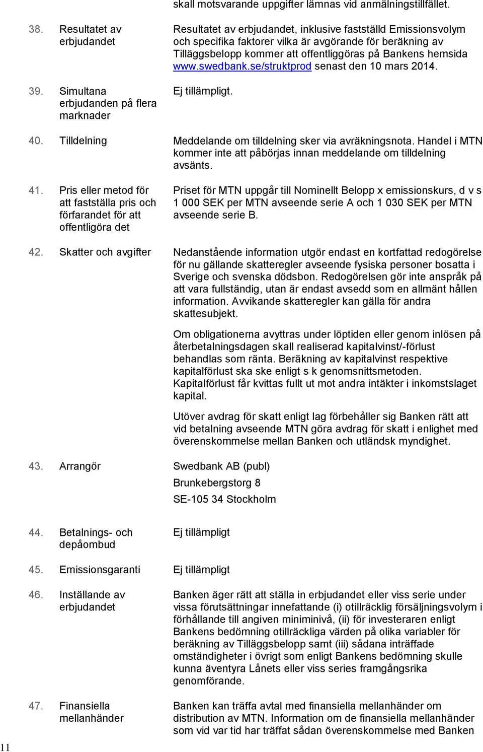 offentliggöras på Bankens hemsida www.swedbank.se/struktprod senast den 10 mars 2014. Ej tillämpligt. 40. Tilldelning Meddelande om tilldelning sker via avräkningsnota.