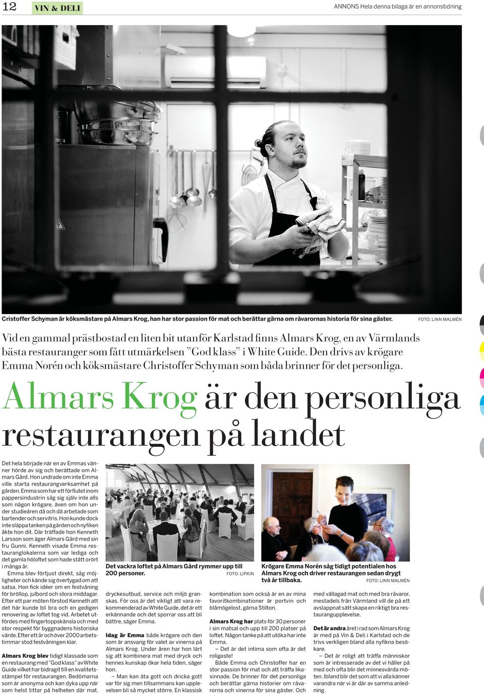 kombination som också är en av mina favoritkombinationer är portvin och blåmögelost, gärna Stilton. Almars Krog har plats för 30 personer i sin matsal och upp till 200 platser på loftet.