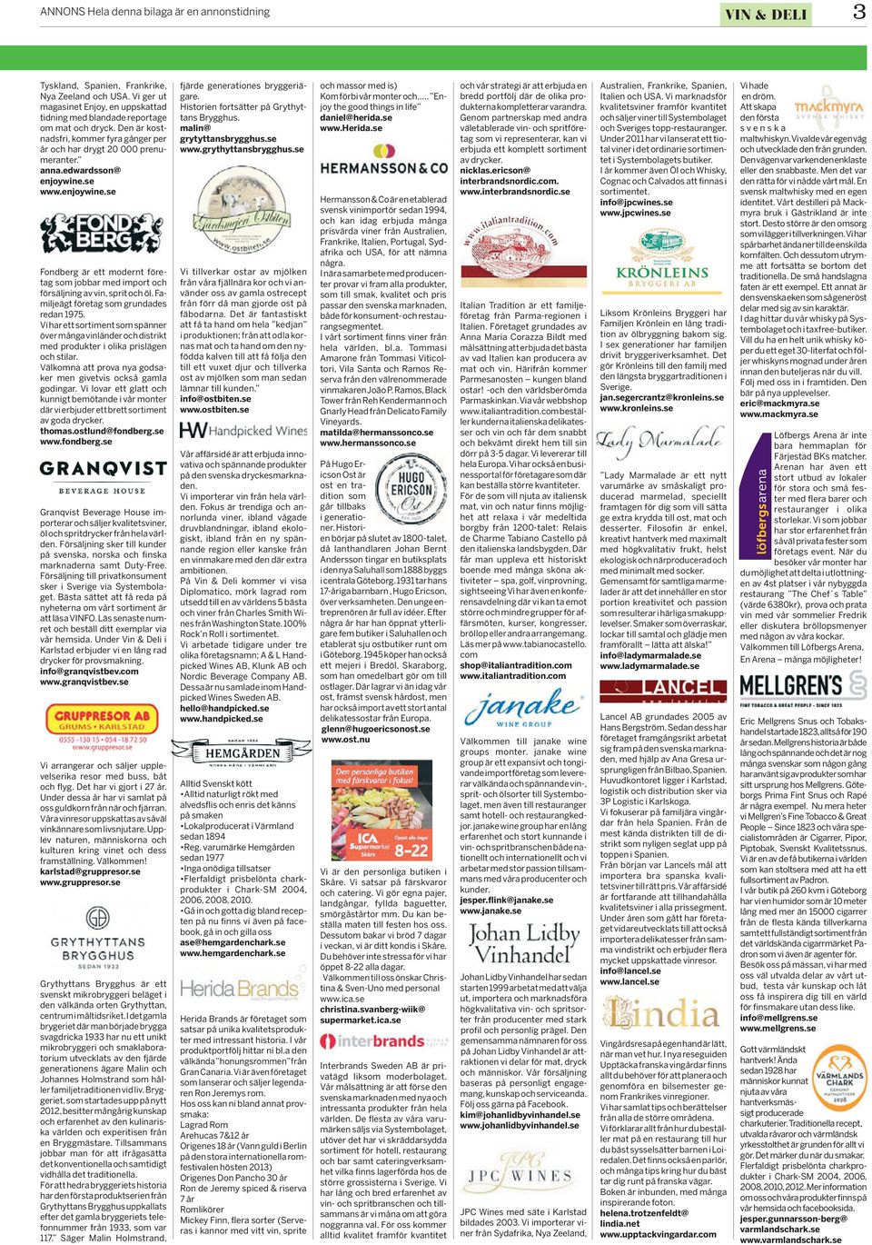 se www.enjoywine.se Fondberg är ett modernt företag som jobbar med import och försäljning av vin, sprit och öl. Familjeägt företag som grundades redan 1975.