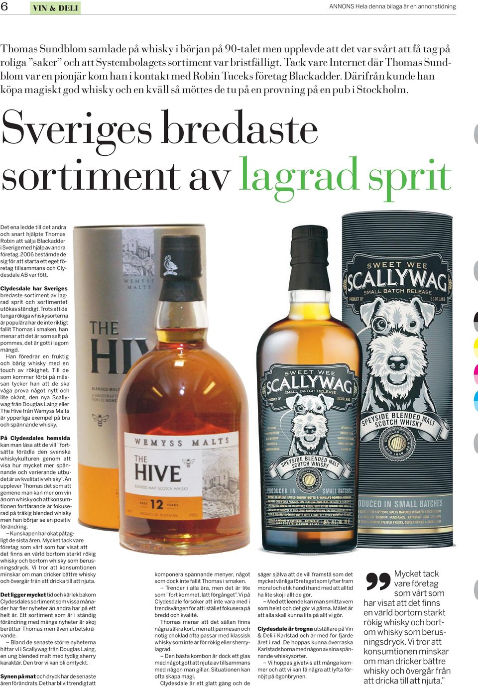 Därifrån kunde han köpa magiskt god whisky och en kväll så möttes de tu på en provning på en pub i Stockholm.