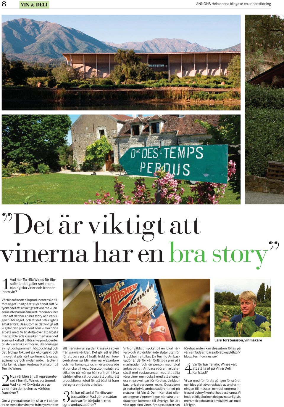 Vi tycker det att är viktigt att vinerna vi lanserar inte bara är ännu ett i raden av viner utan att det har en bra story och verkligen tillför något, och att det naturligtvis smakar bra.