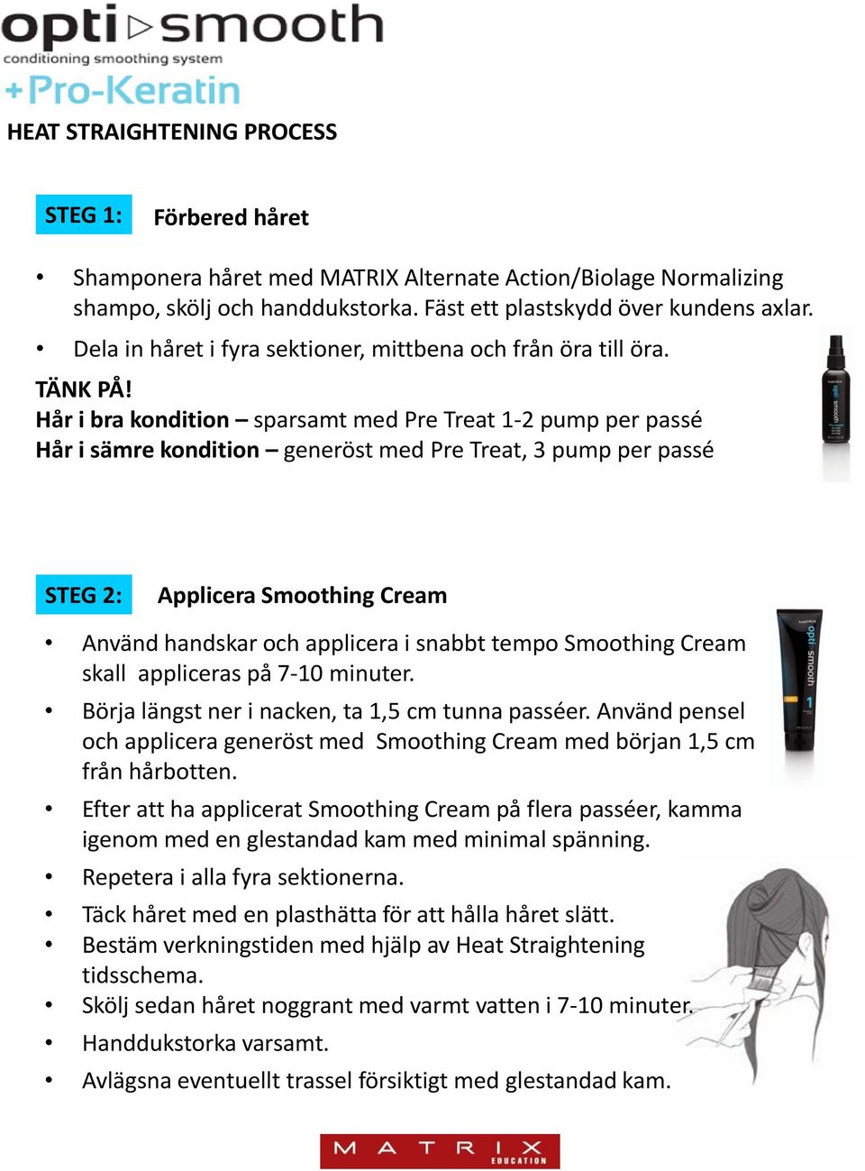 Hår i bra kondition sparsamt med Pre Treat 1-2 pump per passé Hår i sämre kondition generöst med Pre Treat, 3 pump per passé STEG 2: Applicera Smoothing Cream Använd handskar och applicera i snabbt