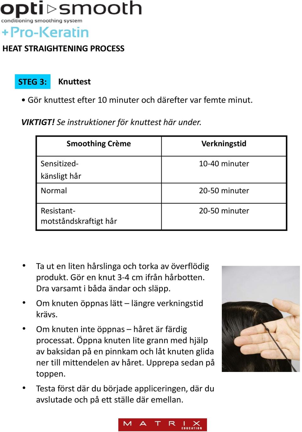 produkt. Gör en knut 3-4 cm ifrån hårbotten. Dra varsamt i båda ändar och släpp. Om knuten öppnas lätt längre verkningstid krävs. Om knuten inte öppnas håret är färdig processat.