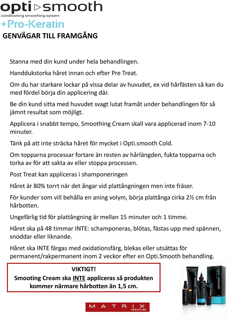 Be din kund sitta med huvudet svagt lutat framåt under behandlingen för så jämnt resultat som möjligt. Applicera i snabbt tempo, Smoothing Cream skall vara applicerad inom 7-10 minuter.